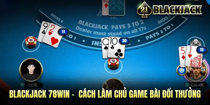 Blackjack 78WIN - Hướng Dẫn Cách Làm Chủ Game Bài Đổi Thưởng