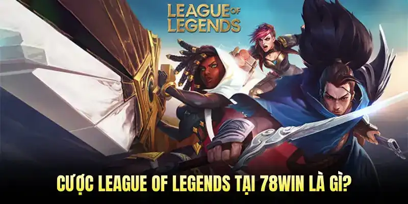 Cược League of Legends tại 78WIN là gì?