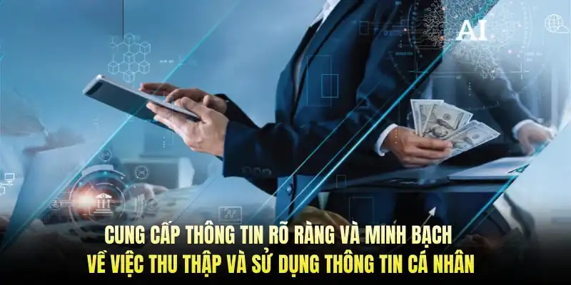 Cung cấp thông tin rõ ràng và minh bạch về việc thu thập và sử dụng thông tin cá nhân